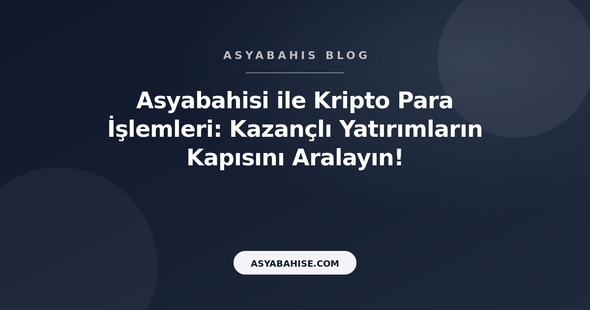 Asyabahisi ile Kripto Para İşlemleri: Kazançlı Yatırımların Kapısını Aralayın! - Asyabahis Resmi Blog Gorseli