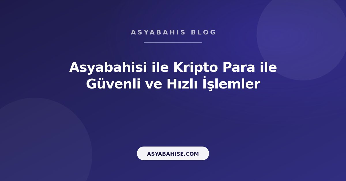 Asyabahisi ile Kripto Para ile Güvenli ve Hızlı İşlemler - Asyabahis Resmi Blog Gorseli