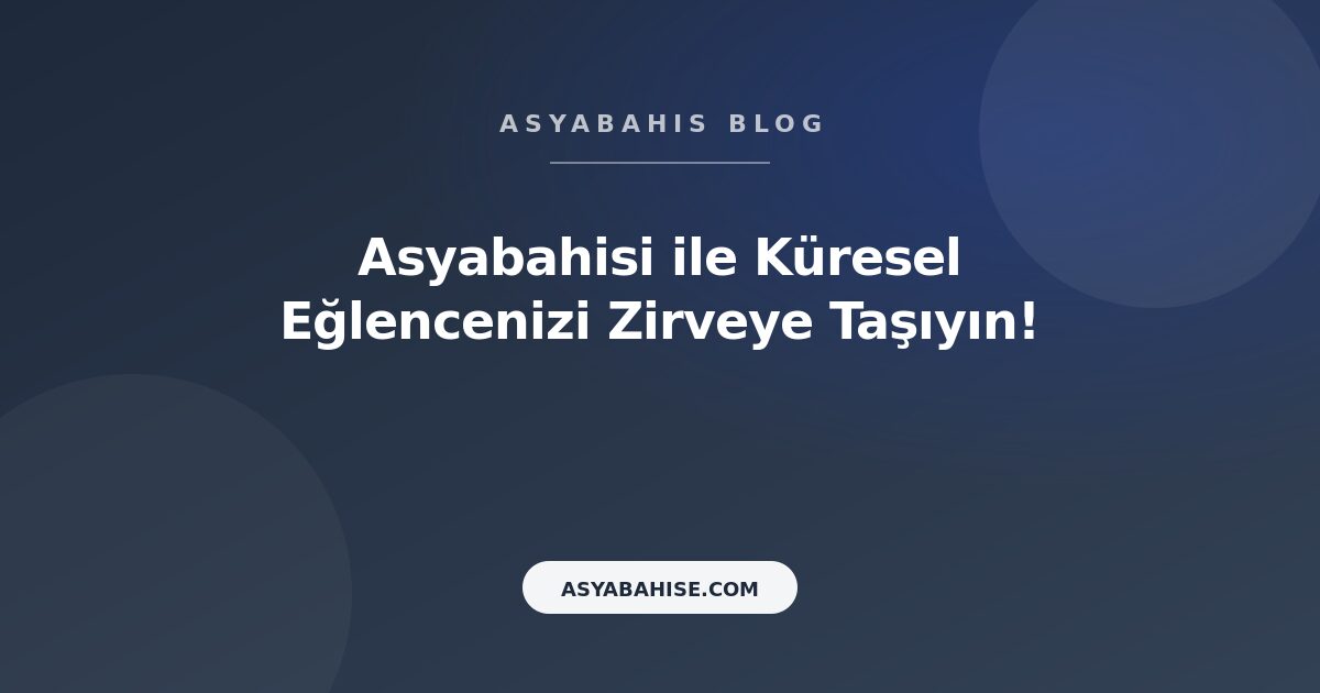 Asyabahisi ile Küresel Eğlencenizi Zirveye Taşıyın! - Asyabahis Resmi Blog Gorseli Asyabahisi ile Küresel Eğlencenizi Zirveye Taşıyın! - Asyabahis Resmi Blog Gorseli