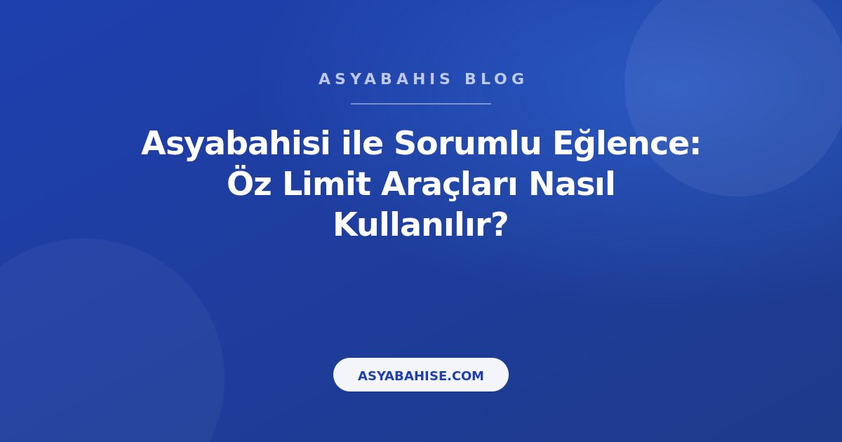 Asyabahis ile Sorumlu Eğlence: Öz Limit Araçları Nasıl Kullanılır? - Asyabahis Resmi Blog Gorseli