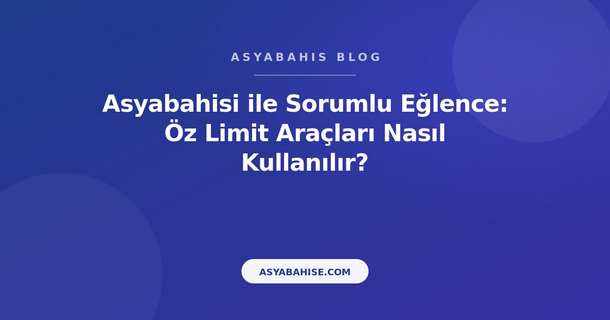 Asyabahisi ile Sorumlu Eğlence: Öz Limit Araçları Nasıl Kullanılır? - Asyabahis Resmi Blog Gorseli