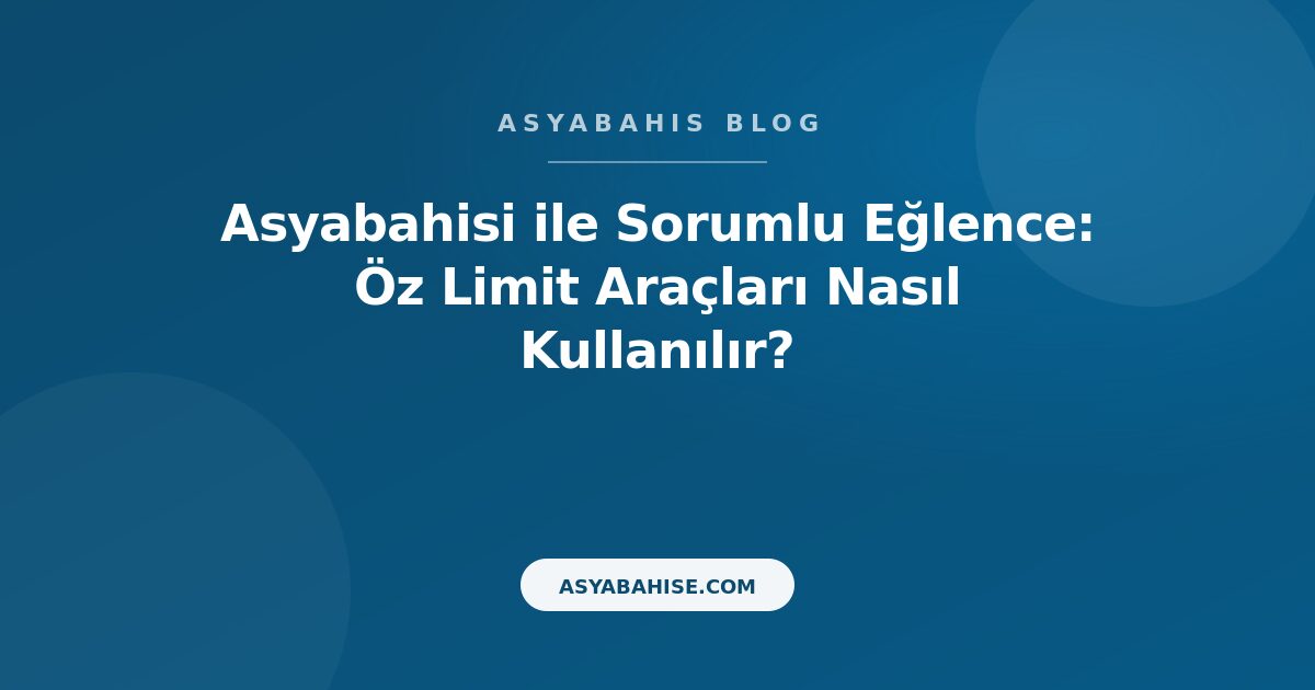 Asyabahisi ile Sorumlu Eğlence: Öz Limit Araçları Nasıl Kullanılır? - Asyabahis Resmi Blog Gorseli