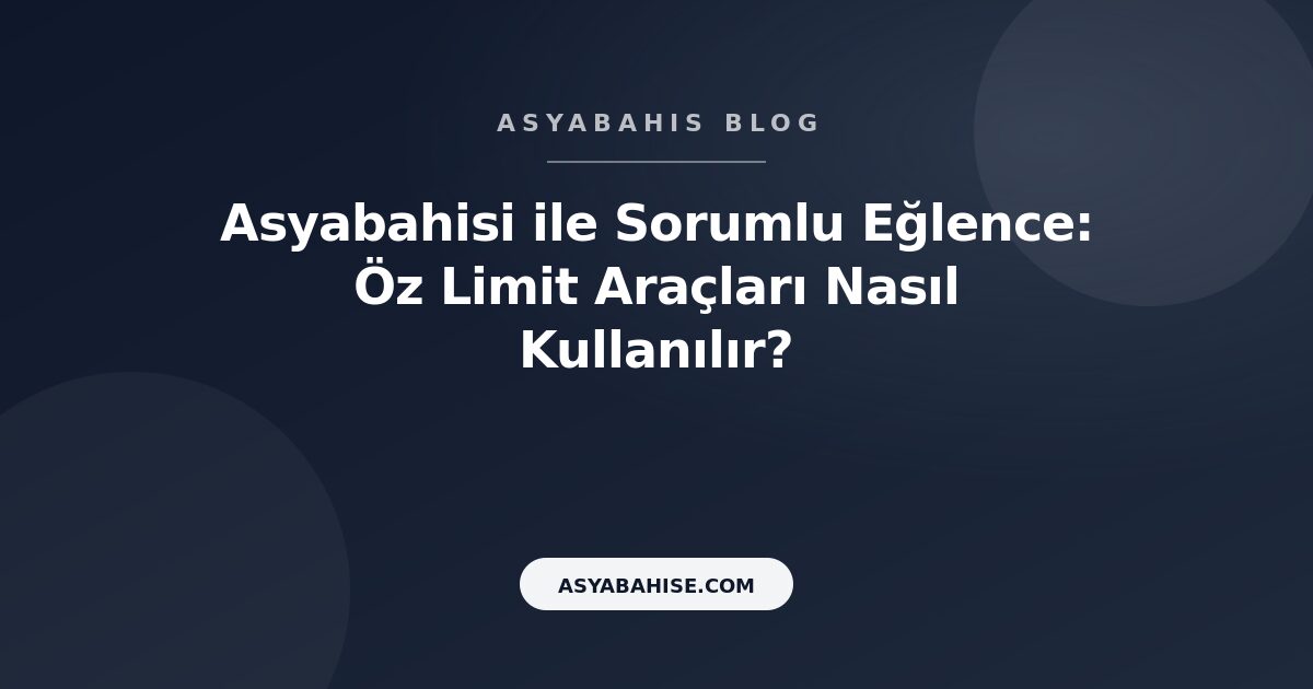 Asyabahisi ile Sorumlu Eğlence: Öz Limit Araçları Nasıl Kullanılır? - Asyabahis Resmi Blog Gorseli