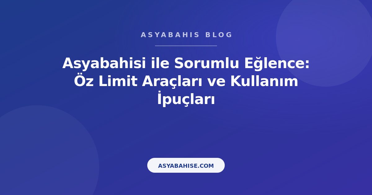 Asyabahisi ile Sorumlu Eğlence: Öz Limit Araçları ve Kullanım İpuçları - Asyabahis Resmi Blog Gorseli