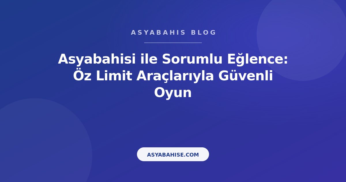 Asyabahisi ile Sorumlu Eğlence: Öz Limit Araçlarıyla Güvenli Oyun - Asyabahis Resmi Blog Gorseli