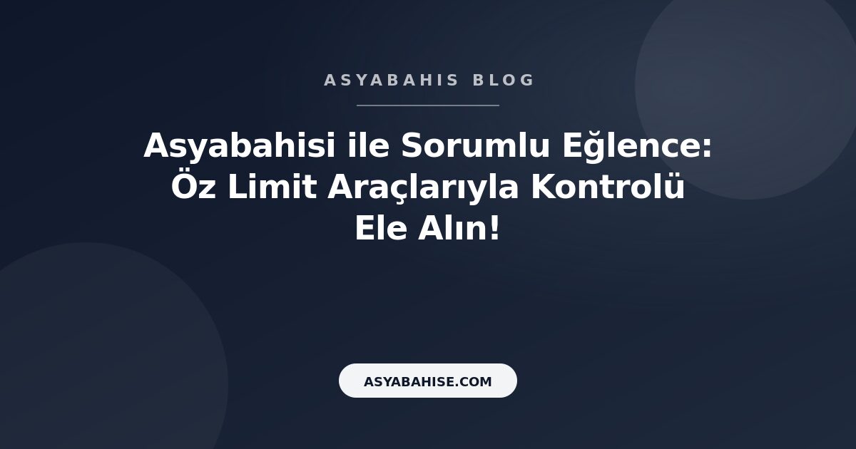 Asyabahisi ile Sorumlu Eğlence: Öz Limit Araçlarıyla Kontrolü Ele Alın! - Asyabahis Resmi Blog Gorseli