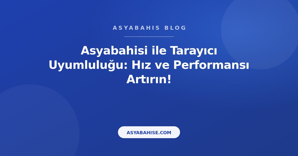 Asyabahis ile Tarayıcı Uyumluluğu: Hız ve Performansı Artırın! - Asyabahis Resmi Blog Gorseli