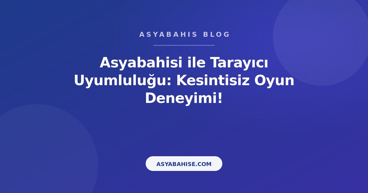 Asyabahisi ile Tarayıcı Uyumluluğu: Kesintisiz Oyun Deneyimi! - Asyabahis Resmi Blog Gorseli