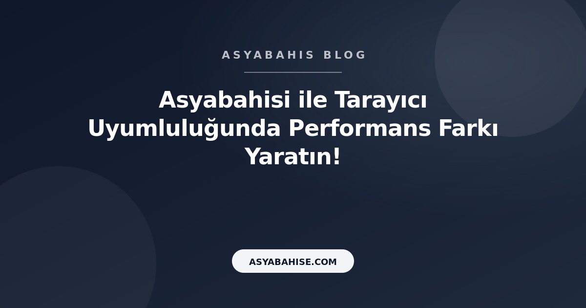 Asyabahisi ile Tarayıcı Uyumluluğunda Performans Farkı Yaratın! - Asyabahis Resmi Blog Gorseli Asyabahisi ile Tarayıcı Uyumluluğunda Performans Farkı Yaratın! - Asyabahis Resmi Blog Gorseli