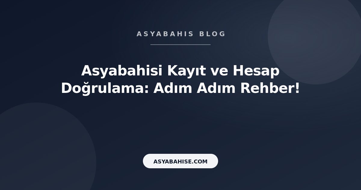 Asyabahisi Kayıt ve Hesap Doğrulama: Adım Adım Rehber! - Asyabahis Resmi Blog Gorseli