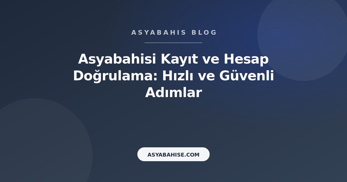 Asyabahisi Kayıt ve Hesap Doğrulama: Hızlı ve Güvenli Adımlar - Asyabahis Resmi Blog Gorseli