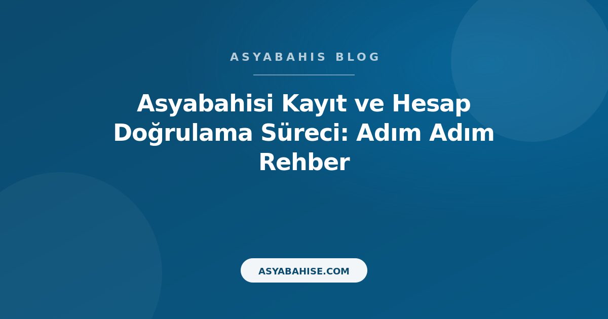 Asyabahisi Kayıt ve Hesap Doğrulama Süreci: Adım Adım Rehber - Asyabahis Resmi Blog Gorseli