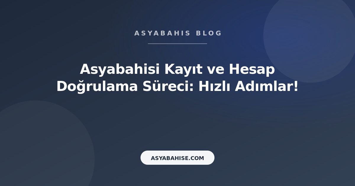 Asyabahisi Kayıt ve Hesap Doğrulama Süreci: Hızlı Adımlar! - Asyabahis Resmi Blog Gorseli