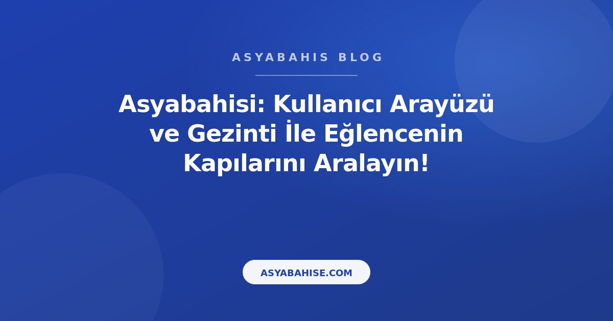 Asyabahisi: Kullanıcı Arayüzü ve Gezinti İle Eğlencenin Kapılarını Aralayın! - Asyabahis Resmi Blog Gorseli