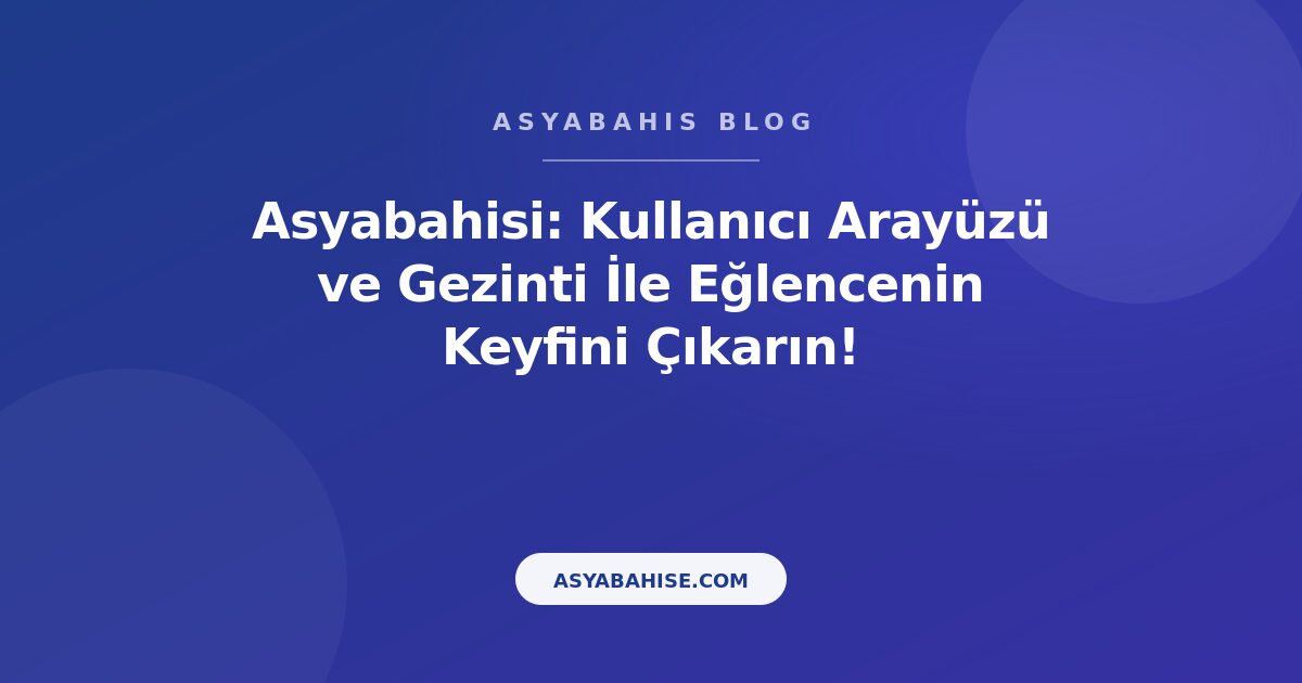 Asyabahisi: Kullanıcı Arayüzü ve Gezinti İle Eğlencenin Keyfini Çıkarın! - Asyabahis Resmi Blog Gorseli