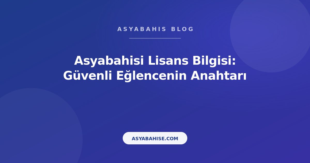 Asyabahisi Lisans Bilgisi: Güvenli Eğlencenin Anahtarı - Asyabahis Resmi Blog Gorseli Asyabahisi Lisans Bilgisi: Güvenli Eğlencenin Anahtarı - Asyabahis Resmi Blog Gorseli