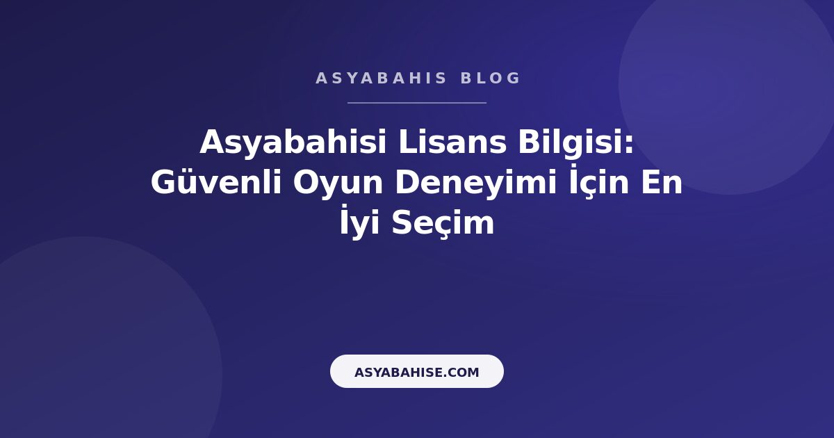 Asyabahisi Lisans Bilgisi: Güvenli Oyun Deneyimi İçin En İyi Seçim - Asyabahis Resmi Blog Gorseli Asyabahisi Lisans Bilgisi: Güvenli Oyun Deneyimi İçin En İyi Seçim - Asyabahis Resmi Blog Gorseli