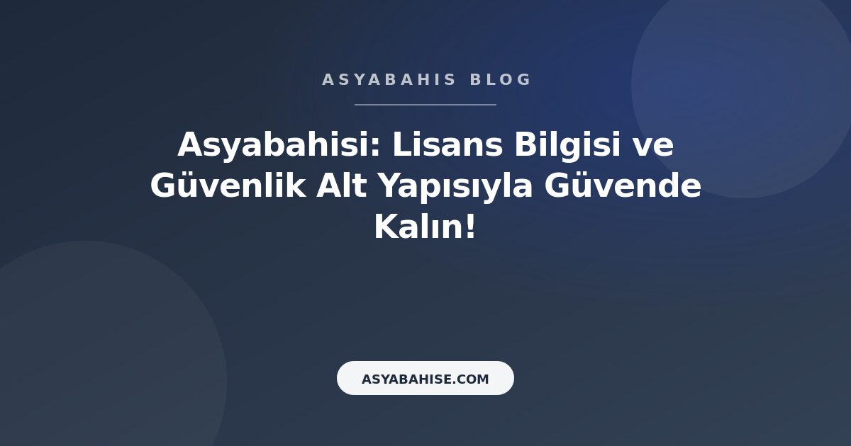 Asyabahisi: Lisans Bilgisi ve Güvenlik Alt Yapısıyla Güvende Kalın! - Asyabahis Resmi Blog Gorseli