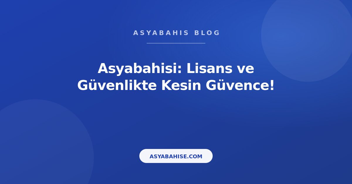 Asyabahisi: Lisans ve Güvenlikte Kesin Güvence! - Asyabahis Resmi Blog Gorseli