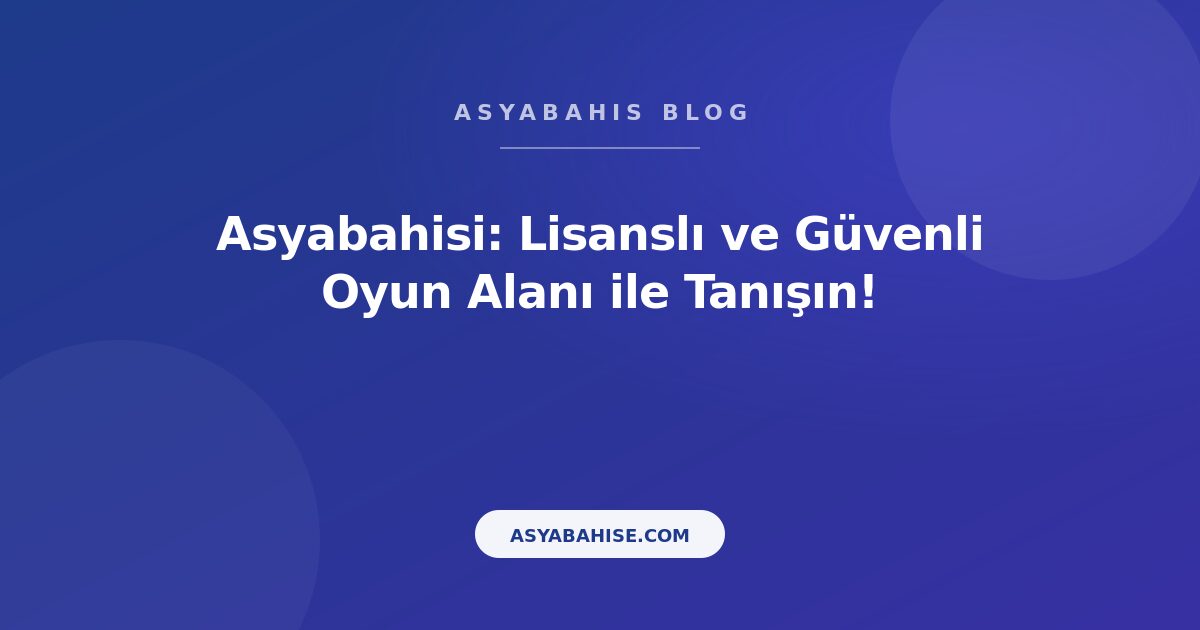 Asyabahis: Lisanslı ve Güvenli Oyun Alanı ile Tanışın! - Asyabahis Resmi Blog Gorseli