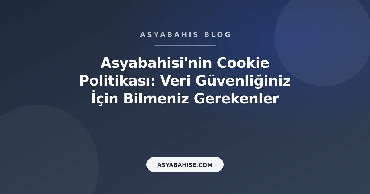 Asyabahisi'nin Cookie Politikası: Veri Güvenliğiniz İçin Bilmeniz Gerekenler - Asyabahis Resmi Blog Gorseli