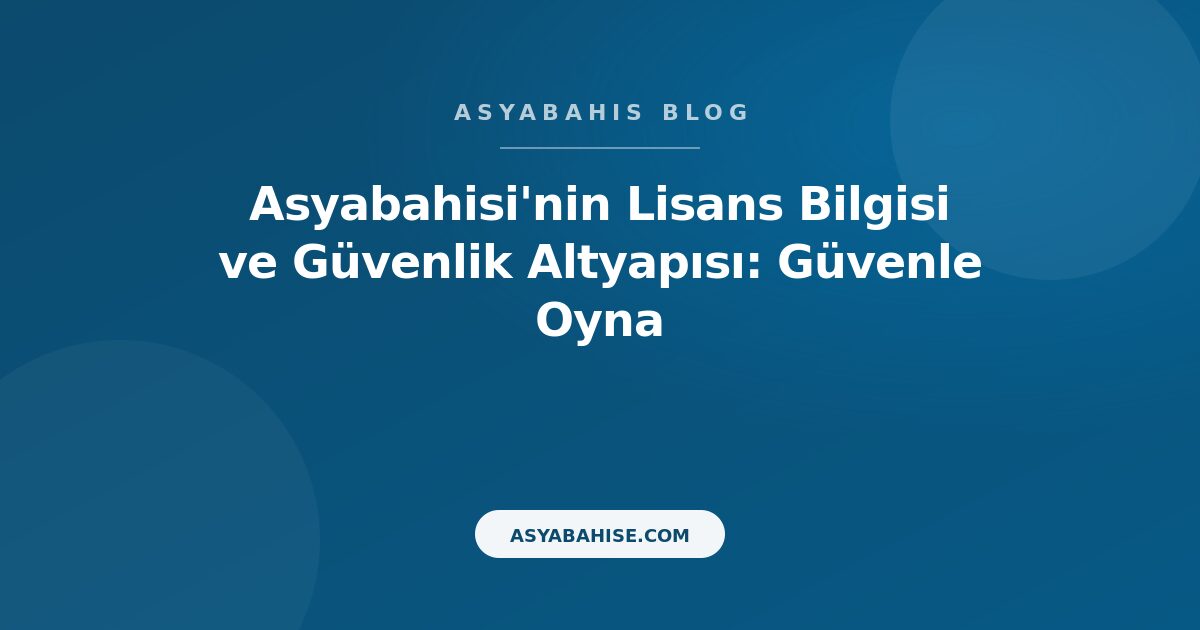 Asyabahisi'nin Lisans Bilgisi ve Güvenlik Altyapısı: Güvenle Oyna - Asyabahis Resmi Blog Gorseli