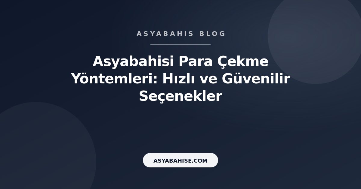 Asyabahisi Para Çekme Yöntemleri: Hızlı ve Güvenilir Seçenekler - Asyabahis Resmi Blog Gorseli