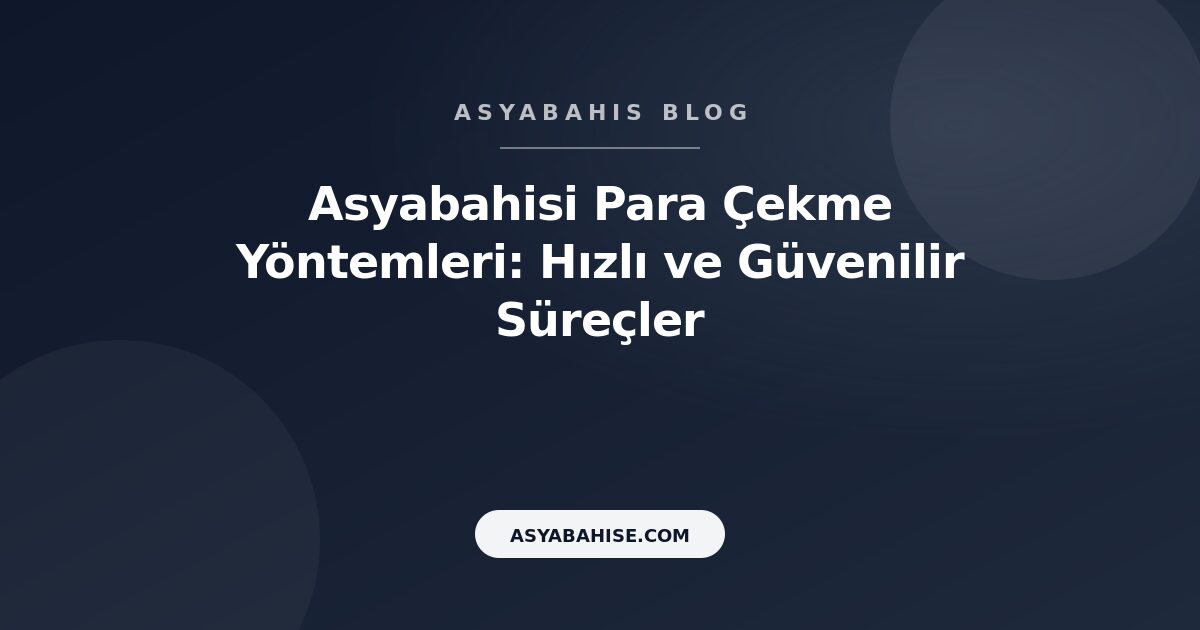 Asyabahisi Para Çekme Yöntemleri: Hızlı ve Güvenilir Süreçler - Asyabahis Resmi Blog Gorseli