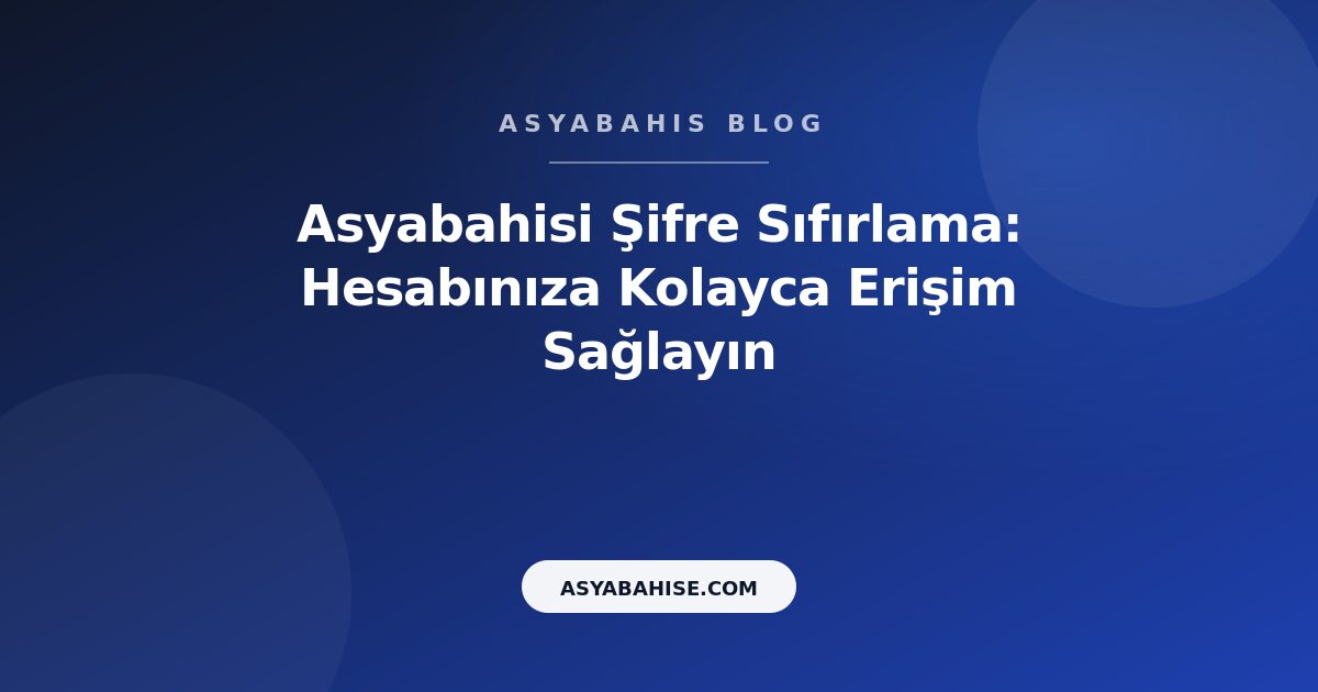 Asyabahisi Şifre Sıfırlama: Hesabınıza Kolayca Erişim Sağlayın - Asyabahis Resmi Blog Gorseli
