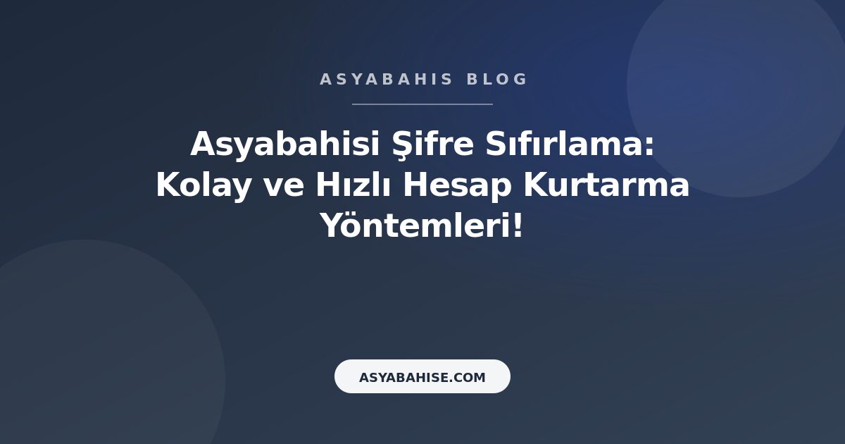 Asyabahisi Şifre Sıfırlama: Kolay ve Hızlı Hesap Kurtarma Yöntemleri! - Asyabahis Resmi Blog Gorseli