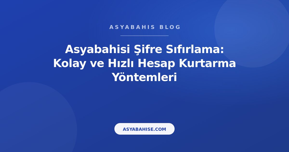 Asyabahisi Şifre Sıfırlama: Kolay ve Hızlı Hesap Kurtarma Yöntemleri - Asyabahis Resmi Blog Gorseli