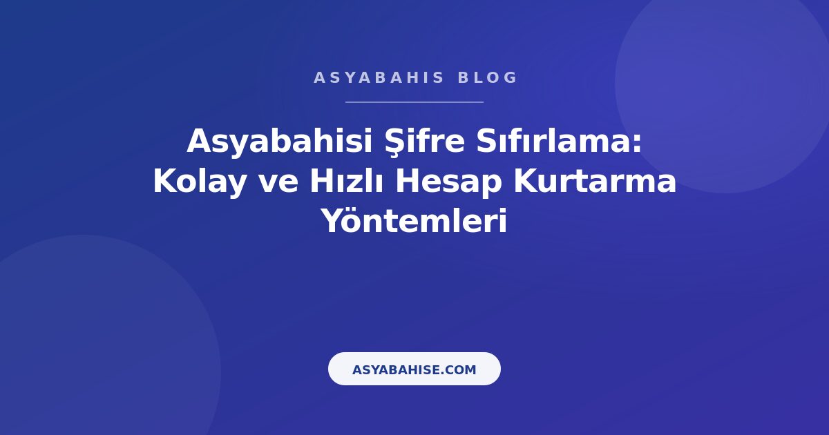 Asyabahisi Şifre Sıfırlama: Kolay ve Hızlı Hesap Kurtarma Yöntemleri - Asyabahis Resmi Blog Gorseli