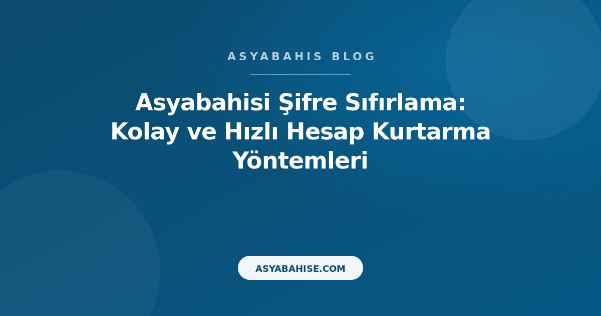 Asyabahisi Şifre Sıfırlama: Kolay ve Hızlı Hesap Kurtarma Yöntemleri - Asyabahis Resmi Blog Gorseli