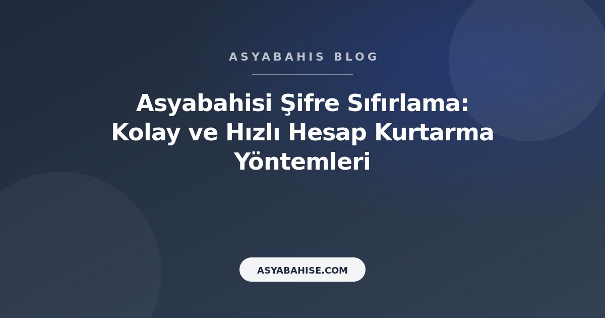 Asyabahisi Şifre Sıfırlama: Kolay ve Hızlı Hesap Kurtarma Yöntemleri - Asyabahis Resmi Blog Gorseli