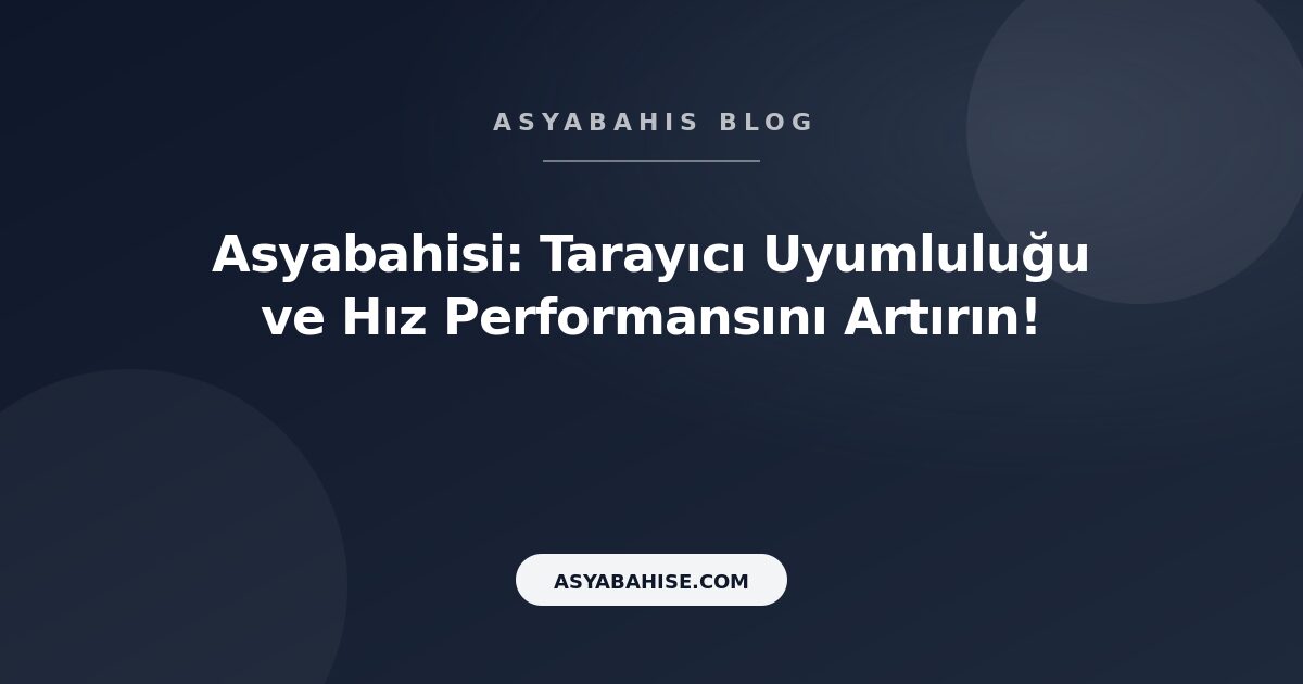 Asyabahisi: Tarayıcı Uyumluluğu ve Hız Performansını Artırın! - Asyabahis Resmi Blog Gorseli
