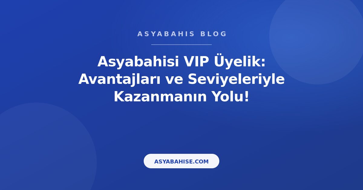 Asyabahisi VIP Üyelik: Avantajları ve Seviyeleriyle Kazanmanın Yolu! - Asyabahis Resmi Blog Gorseli