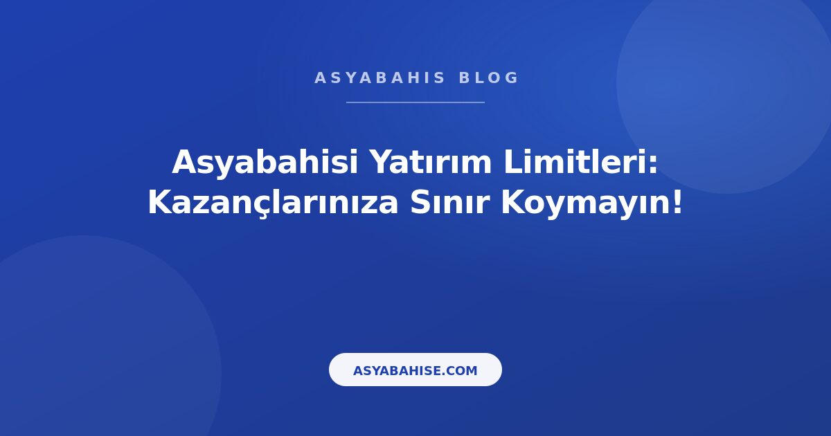 Asyabahisi Yatırım Limitleri: Kazançlarınıza Sınır Koymayın! - Asyabahis Resmi Blog Gorseli